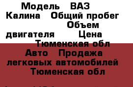  › Модель ­ ВАЗ 1119 Калина › Общий пробег ­ 120 034 › Объем двигателя ­ 2 › Цена ­ 100 000 - Тюменская обл. Авто » Продажа легковых автомобилей   . Тюменская обл.